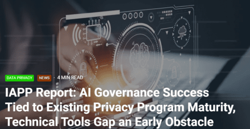 IAPP Report: AI Governance Success Tied to Existing Privacy Program Maturity, Technical Tools Gap an Early Obstacle