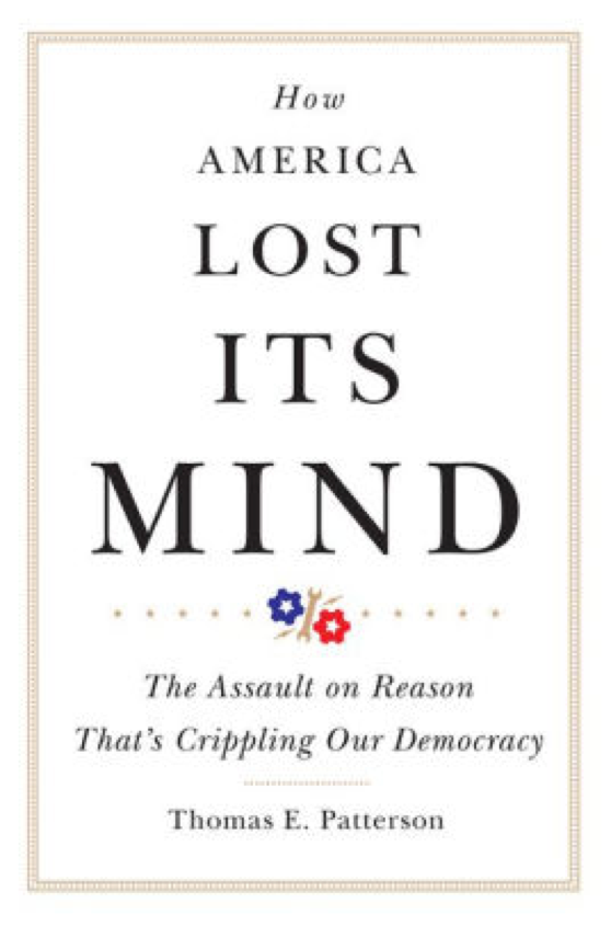 How America Lost Its Mind, the new book by Professor Thomas E. Patterson